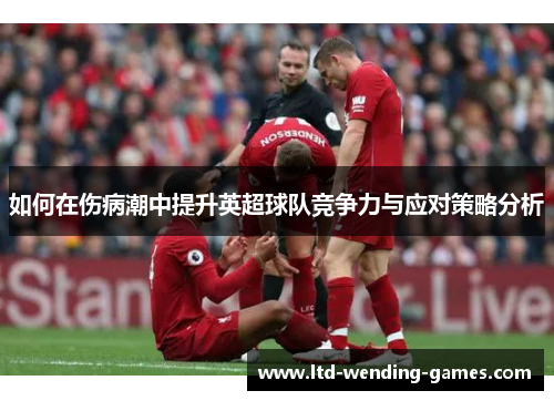 如何在伤病潮中提升英超球队竞争力与应对策略分析