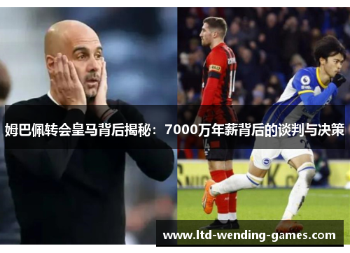 姆巴佩转会皇马背后揭秘：7000万年薪背后的谈判与决策