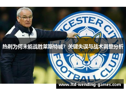 热刺为何未能战胜莱斯特城？关键失误与战术调整分析