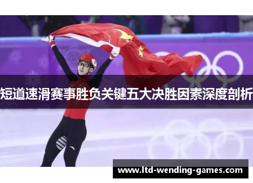 短道速滑赛事胜负关键五大决胜因素深度剖析