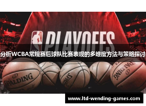 分析WCBA常规赛后球队比赛表现的多维度方法与策略探讨