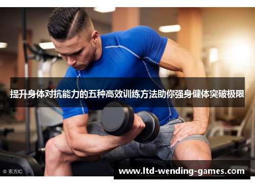提升身体对抗能力的五种高效训练方法助你强身健体突破极限