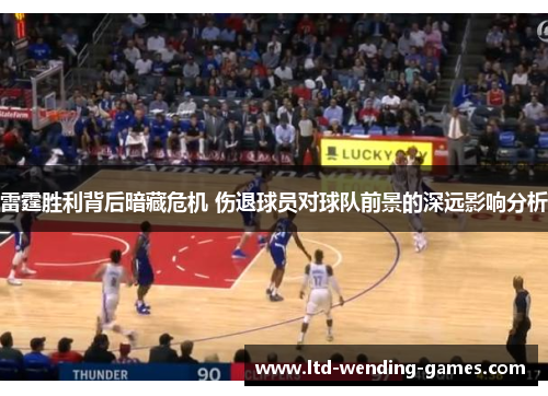 雷霆胜利背后暗藏危机 伤退球员对球队前景的深远影响分析