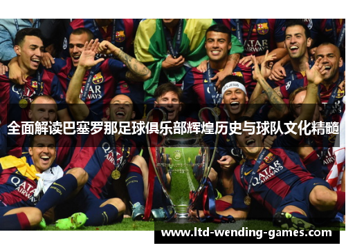 全面解读巴塞罗那足球俱乐部辉煌历史与球队文化精髓 全面解读巴塞罗那足球俱乐部辉煌历史与球队文化精髓