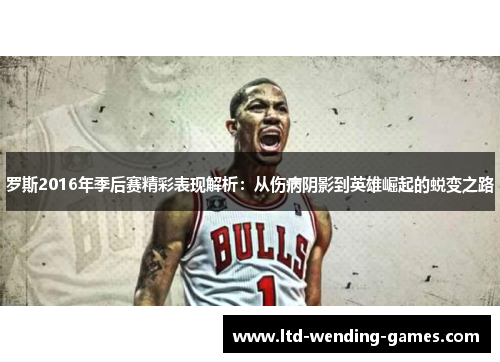 罗斯2016年季后赛精彩表现解析：从伤病阴影到英雄崛起的蜕变之路