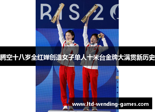 腾空十八岁全红婵创造女子单人十米台金牌大满贯新历史 腾空十八岁全红婵创造女子单人十米台金牌大满贯新历史