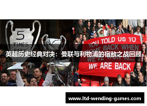 英超历史经典对决：曼联与利物浦的宿敌之战回顾