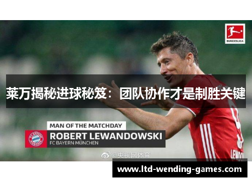 莱万揭秘进球秘笈:团队协作才是制胜关键 莱万揭秘进球秘笈:团队协作才是制胜关键