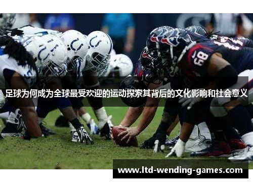 足球为何成为全球最受欢迎的运动探索其背后的文化影响和社会意义