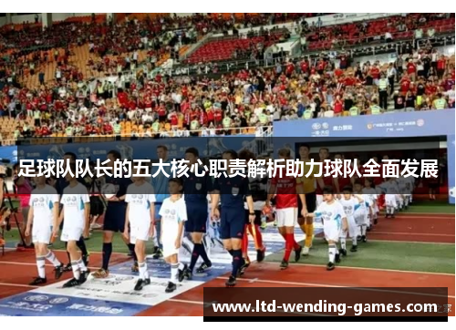 足球队队长的五大核心职责解析助力球队全面发展